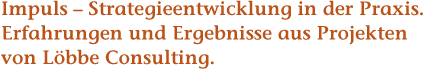 Impuls  Strategieentwicklung in der Praxis.
Erfahrungen und Ergebnisse aus Projekten von Lbbe Consulting.